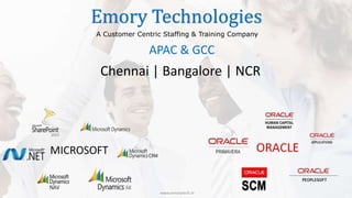 Emory Technologies
APAC & GCC
A Customer Centric Staffing & Training Company
Chennai | Bangalore | NCR
www.emorytech.in
 