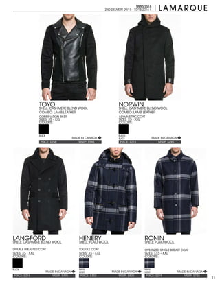 11
MENS SS16
2ND DELIVERY:09/15 - 10/15 2016 X
PRICE: $215PRICE: $258
PRICE: $319
MSRP: $495MSRP: $595
MSRP: $735
NORWINTOYO
RONIN
SIZES: XS - XXLSIZES: XS - XXL
SIZES: XXS - XXL
COLORS:COLORS:
COLORS:
SHELL: CASHMERE BLEND WOOL
COMBO: LAMB LEATHER
ASYMMETRIC COAT
SHELL: CASHMERE BLEND WOOL
COMBO: LAMB LEATHER
COMBINATION BIKER
SHELL: PLAID WOOL
OVERSIZED SINGLE BREAST COAT
BLACK/
BLACK
BLACK
NAVY/
IVORY
PRICE: $350PRICE: $215 MSRP: $805MSRP: $495
HENERYLANGFORD
SIZES: XS - XXLSIZES: XS - XXL
COLORS:COLORS:
SHELL: PLAID WOOL
TOGGLE COAT
SHELL: CASHMERE BLEND WOOL
DOUBLE BREASTED COAT
NAVY/
IVORY
BLACK
MADE IN CANADA MADE IN CANADA
MADE IN CANADA MADE IN CANADA MADE IN CANADA
 