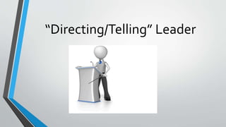 “Directing/Telling” Leader
 