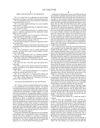 US 7,556,277 B2
3
BRIEF DESCRIPTION OF THE DRAWINGS
FIG. 1 is a side view of an apparatus for bicycle riding
instruction according to one aspect of the present invention;
FIG. 2 is a perspective view ofa lowerportion ofthe remote
control training aid of FIG. 1;
FIG. 3 is a more detailed drawing of an action member
shown in FIGS. 1 and 2;
FIG. 4 is a more detailed drawing of a deployable support
shown in FIGS. 1 and 2;
FIG. 5 is a more detailed drawing of a member used to
support a retraction mechanism for the deployable wheels
shown in FIGS. 1 and 2;
FIG. 6 is a perspective view of a top portion ofthe remote
control training aid, including a controller;
FIG. 7 is a perspective view of a rack including actuators
that coordinate with the controller of FIG. 6;
FIG. 8 is a block diagram ofelectrical components used in
the controller 11;
FIG. 9 is a block diagram ofthe remote control device used
for sending wireless signals to the remote control training aid
of FIG. 1;
FIG. 10 is a perspective view of a pedal assembly that
includes a pressure sensor used to detect whether a child’s
foot is on the pedal;
FIG. 11 is a perspective view of a ?ywheel assembly
according to another embodiment of the present invention;
FIG. 12 is a side view of the ?ywheel of FIG. 11;
FIGS. 13A and 13B show a coaxial drive shaft for driving
the ?ywheel;
FIG. 14 is end view of the drive shaft, showing the drive
shaft teeth;
FIG. 15 is a side view of a remote control aid according to
another embodiment of the present invention that uses an
integral frame;
FIG. 16 is a more detailed illustration of a connection
between an actuator and rod of FIG. 15;
FIG. 17 is a side view of a three-position ?ange that
receives the integral frame at one of three positions; and
FIG. 18 is a block diagram of an exemplary processing
portion of the controller of FIG. 8.
DETAILED DESCRIPTION OF THE INVENTION
FIG. 1 shows a remote controlled training aid 1 according
to one embodiment of the present invention. The remote
controlled training aid 1 is mountable to the frame and hub of
a typical bicycle, and includes a deployable support 3 having
a wheel 13 at an end thereof. A similar support 3 is on the
other side ofthe bicycle. The deployable support 3 is shown
in more detail in FIG. 4, as will be discussed. The deployable
support 3 attaches to the middle portion ofthe rear wheel of
the bicycle as shown. A member 5 is attached at one end
thereof to the hub (or axel bolt) of the rear wheel. The other
end ofthe member 5 has a resilient device with a spring force
(such as spring 7 or other elastic member, or motor driven
device). The spring 7 attaches at one end to the member 5 and
at the other end to the deployable support 3 so as to urge the
deployable support 3 toward the ground, such that the wheel
13 will remain in contact with the ground ifno other force is
applied to the deployable support.
Connected to the deployable support 3 is an action member
9 that extends up to a controller 11, which is mounted on a
rack 21. The action member 9 is movable in a generally
upward direction, away from the ground, when driven by the
controller 11. The action member 9 pulls the deployable
support 3 so as to lift the wheel 13 from the ground.
20
25
30
35
40
45
50
55
60
65
4
Retracting or deploying the remote controlled training aid
1 is initiated via wireless signals sent from a remote control
15. The wheels 13 (which are on both sides ofthe bicycle) are
normally in a down position (wheels contacting the ground)
when the bicycle is stopped or the bicycle is pedaled at a slow
speed. An adult supervising the child holds the remote control
device 15, and when the adult believes the child is going
suf?ciently fast to maintain his or her balance, pushes the
“up” button 19, which in turn generates a signal that is trans
mitted to the controller 11 to retract the wheels 13. If during
the course ofthe child’ s pedaling, the adult believes the child
is in need of further assistance, the adult pushes the down
button 17, which sends a signal to the controller 11 to cause
the action member 9 to quickly move down towards the
ground, assisted by the resilient force ofthe spring 7. In this
way, the wheels quickly retract and help stabiliZe the bicycle
before the child falls over. The speed ofretraction and deploy
ment is optionally set by a driving speed of controller 11,
spring force of the spring 7, and gearing ratio of the action
member and controller 11.
FIG. 2 shows in more detail the connection between the
action member 9 and the deployable support 3. The action
member 9 pivotally attaches to the support 3 (or attached
other suitable attachment means, such as an elastic connec
tion) so that when the action member 9 is drawn in an upward
direction, the deployable support 3 is drawn upwards as well.
When the deployable support 3 is drawn upwards, the spring
7 lengthens, and exerts an increasingly large downward force
so as to bias the deployable support 3 in a downward direc
tion. However, the force exerted by the controller 11 exceeds
that ofthe spring force in a downward direction so the wheels
retract from the ground. However, once the upward force
exerted by the controlleris removed, the spring force from the
spring 7 pulls the wheels 13 backto the ground to stabiliZe the
bicycle. The amount by which the wheels are elevated is a
function ofhow long the adult presses the “up” button on the
transmitter, and a set-stop, which limits the elevation of the
wheels to a set distance, such as 2" above the ground.
FIG. 3 shows an upper end portion ofthe action member 9,
having grooves formed therein that are received by a gear (or
geared wheel) driven by the controller 11. The grooves
receive the gear’s teeth, and when the gear is driven, the upper
end portion of the action member 9 moves in a generally
upward direction when the controller 11 turns the gear.
FIG. 4 shows the deployable support 3 having a hinge
formed therein, which allows for the deployable support 3 to
move in an upward direction and be pulled back down
towards the ground, depending on whether the force from the
controller exceeds that of the spring force exerted by the
spring 7. The other side of the hinge, namely the side that
attaches to the bicycle, remains ?xed.
FIG. 5 illustrates the member 5, to which the spring 7
connects.
FIG. 6 shows the arrangement of the controller 11,
mounted on a rack 21. The rack 21 is shown in greater detail
in FIG. 7 and the electronics portion of the controller 11 is
shown in more detail in FIG. 8. The controller 11 includes a
motor 84 (FIG. 8) that drives a shaft 24, which in turn con
trollably turns geared wheels 26. The geared wheels 26 are
con?gured to engage with the grooves in the action member 9
as previously discussed. The rack 21 includes U portions 27
through which the action members are positioned. The U
portions serve to maintain contact between the geared wheels
26 and the grooved portions of the action member 9.
FIG. 7 is a more detailed drawing of the rack 21 that is
mounted onthe back portion ofthe bicycle overtop ofthe rear
wheel. The rack includes two actuators 23a and 23b that
 
