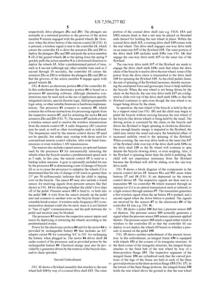 US 7,556,277 B2
5
respectively drive plungers 25a and 25b. The plungers are
normally in a retracted position so the grooves of the action
member 9 remain engaged With the geared Wheels 26. HoW
ever, When the doWn button ofthe remote control 21 (FIG. 1)
is pressed, a Wireless signal is sent to the controller 11, Which
causes the controller 11 to drive the actuators 23a and 23b to
deploy the plungers 25a and 25b andpush the action member
9 off ofthe geared Wheels 26 so the spring force the spring 7
quickly pulls the action member 9 in a doWnWard direction to
deploy the Wheels 13. After a predetermined period of time,
such as 1 second (although any other suitable time such as 2
second through 10 seconds), the controller 11 causes the
actuators 2311 an 23b to WithdraW the plungers 25a and 25b so
that the grooves of the action member 9 engage again With
geared Wheels 26.
FIG. 8 shoWs an electronic portion 80 ofthe controller 11.
In this embodiment the electronics portion 80 is based on a
processor 83 executing softWare, although alternative con
structions may be used such as the use ofapplication speci?c
integrated circuits, special discrete logic, ?eldprogrammable
logic array, or other suitable ?rmWare orhardWare implemen
tations. The processor 83 connects to memory 85, Which
contains the softWare instructions for processing signals from
the respective sensors 87, and for actuating the motor 84 and
actuators 23a and 23b (FIG. 7). The sensors 87 include at least
a Wireless sensor used to receive the Wireless transmissions
from the remote control 15. A radio frequency (RF) receiver
may be used, as Well as other Wavelengths such as infrared.
The frequencies used by the remote control device 15 need
not be speci?c, but rather may overlap With those used for
conventional remote control vehicles, ultra Wide band trans
missions or even Wireless LAN transmissions.
The sensors also include a speed sensor, an optional feature
used by the processor 83 for automatically retracting the
Wheels When the bicycle reaches a predetermined speed such
as 5 mph. In this case, the remote control 15 is used as a
backup safety measure. A gyro is optionally included for use
by the processor 83 in determining a rate ofchange ofbicycle
tilt so as to cause the processor to redeploy the Wheels if it is
determined that the rate ofchange oftilt (such as greater than
15° per 50 milliseconds) indicates that the child is tipping
over on the bicycle. The sensor 87 may also include a Wired
sensor, for receiving signals from pressure sensors like that
shoWn in FIG. 10 for detecting Whether the child’s foot slips
off of the pedal. Pressure sensor 103 is ?xed to, or built into
the pedal 100. A Wire from the sensor extends up the pedal
arm and connects to another Wire on the bicycle frame via a
rotatable brush contact. AWireless radio frequency (RF) com
munication channel could also be used, since it is not limited
to “line of sight” communications, and the path betWeen the
pedal and receiver may be blocked.
The processor 83 receives the respective sensor inputs and
reacts by deploying or retracting the Wheels according to the
predetermined events.
PoWer for the electronics portion 80 and for the motor 84 is
provided by rechargeable battery 89 that includes an A/C
adapter circuit 91 for converting A/C to D/C for recharging
the battery When plugged in. The motor 84 drives shaft 24
under control ofthe processor, and as provided poWer by the
rechargeable battery 89. Electrical energy may also be pro
videdby a generatordrivenby the rotation ofthe bicycle tires,
and/or chain sprocket.
Second Embodiment
FIG. 11 shoWs a ?yWheel assembly that attaches to the rear
Wheel hub 110 by Way ofa coaxial drive shaft 113. The outer
20
25
30
35
40
45
50
55
60
65
6
portion of the coaxial drive shaft (see eg FIGS. 13A and
13B) remain ?xed so that a nut may be placed on threaded
ends thereof for holding the rear Wheel in place. Within the
coaxial drive shaft 113, a rotating drive shaft 119 rotates With
the rear Wheel. This drive shaft engages one-Way drive teeth
on an inner rim 117 ofthe ?yWheel 115. The outer portion of
the drive shaft 119 includes teeth 119a (see FIG. 14) that
engage the one-Way drive teeth 117 on the inner rim of the
?yWheel.
The one-Way drive teeth 117 of the ?yWheel are made to
engage the drive shaft teeth 119a such that When the drive
chain ofthe bicycle is usedto drive the rearWheel, some ofthe
poWer from the drive chain is transmitted to the drive shaft
119 for spinning the ?yWheel 115. As the child pedals faster,
the rate ofspinning ofthe ?yWheel increases, thereby increas
ing the centripetal force and gyroscopic force to help stabiliZe
the bicycle. When the rear Wheel is not being driven by the
chain on the bicycle, the one-Way drive teeth 117 are con?g
ured to slide over top ofthe drive shaft teeth 119a so that the
?yWheel continues to spin even though the rear Wheel is no
longer being driven by the chain.
In operation, the rear Wheel ofthe bicycle is held in the air
by a support stand (see FIG. 15) and the child may begin to
pedal the bicycle Without moving because the rear Wheel of
the bicycle (the driven Wheel) is being held by the stand. The
driving action is conveyed by the chain on the bicycle and
drives the ?yWheel to begin spinning in clockWise direction.
Once enough kinetic energy is imparted to the ?yWheel, the
child may retract the stand and enjoy the bene?cial effect of
increased stability oWed to the spinning of the ?yWheel.
When coasting, the one-Way drive teeth on the inner rim 117
ofthe ?ywheel slide over top ofthe drive shaft teeth 119a on
the drive shaft 119 so the ?y Wheel Will continue to spin
despite the bicycle sloWing doWn, or even stopping. Also, if
the ?yWheel is spinning faster than the child is pedaling, the
child Will not experience resistance from the ?yWheel
because the ?yWheel Will still be sliding over the one-Way
drive teeth.
FIG. 9 shoWs a block diagram of the components in the
remote control device 15. Sensors 91a and 91b sense When
buttons 17 and 19 (FIG. 1) are depressed on the remote
control device 15. The respective signals are then sent to a
transmitter 95 via controller 96 Which transmit through an
antenna (or ifit is an optical transmission such as infrared, to
a light source) through antenna 97. The transmitter generates
a ?rst Wireless signal When the up button 19 is pushed, and a
second signal When the doWn button is pushed. The signals
are received by the sensors 87 in the electronics 80 of the
controller 11 (see eg FIG. 8).
FIG. 10 shoWs a pedal 100 that has a pressure sensor 103
set thereon. The pressure sensor 103 normally generates a
signal When the pressure sensor 103 senses a pressure applied
thereto. The pressure sensor 103 sends a signal either Wired or
Wireless to the controller 11 so that the controller 11 can
deploy or not deploy the Wheels 13 based on Whether a pres
sure is sensed on the pedal 100.
FIG. 15 shoWs another embodiment of the present inven
tion. In this embodiment, an integral frame 150 is equipped
With Wheels 151 at the corners of its triangular structure. At
the third comer ofthe triangular structure, the integral frame
attaches to the ?xed hub of the rear Wheel by Way of a
three-position ?ange 153. The respective segments of the
integral frame 150 are cylindrical such that the curved por
tions of the legs of the frame are held at each of the three
groovedportions inthe three-position?ange 153 (FIG. 17). In
the loWest ofthe three ?ange portions, the integral frame 150
holds the rear Wheel above the ground so that the rear Wheel
 