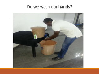 Do we wash our hands?
 