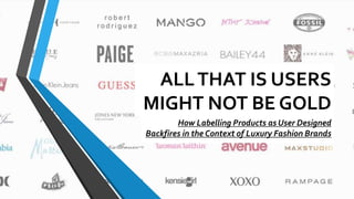 ALLTHAT IS USERS
MIGHT NOT BE GOLD
How Labelling Products as User Designed
Backfires in the Context of Luxury Fashion Brands
 