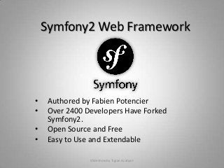 Symfony2 Web Framework
• Authored by Fabien Potencier
• Over 2400 Developers Have Forked
Symfony2.
• Open Source and Free
• Easy to Use and Extendable
Slideshow by Tigran Azatyan 1
 