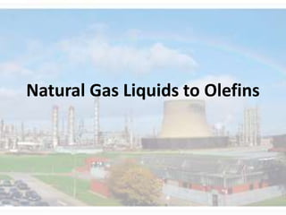 Natural Gas Liquids to Olefins
 