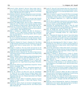 154 S.J. Mirghani, M.S. Youseﬁ
[10] Jenna B, Gillen, Michael E, Percival, Alison Ludzki, Mark A,
et al. Interval training in the fed or fasted state improves
body composition and muscle oxidative capacity in overweight
women. Obes Res 2013;21(11):2249—55.
[11] Gibala MJ, McGee SL. Metabolic adaptations to short-term high-
intensity intervaltraining: a little pain for a lot of gain? Exerc
Sport Sci Rev 2008;36:58—63.
[12] Ghorbani P, Gaeini AA. The effect of one bout high intensity
interval training on liver enzymes level in elite soccer players.
J Sci Engineering Technol 2013;5:192—202.
[13] Dorien P, Van Aggel-Leijssen, Wim HS, Anton J, Wagenmakers,
Gabby BH, et al. The effect of low-intensity exercise training
on fat metabolism of obese women. Obes Res 2001;9:86—96.
[14] Romain AJ, Carayol M, Desplan M, Fedou C, Ninot G, Mercier
J, et al. Physical activity targeted at maximal lipid oxidation:
a meta-analysis. J Nutr Metab 2012:2012.
[15] Nybo L, Sundstrup E, Jakobsen MD, Mohr M, Hornstrup T,
Simonsen L, et al. High-intensity training versus traditional
exercise interventions for promoting health. Med Sci Sports
Exerc 2010;42:1951—8.
[16] Shelley EK, Elizabeth AM, Helen TO, James AG, Amanda S, Ian
DC, et al. Continuous exercise but not high intensity interval
training improves fat distribution in overweight adults. J Obes
2014.
[17] Trapp EG, Chisholm DJ, Freund J, Boutcher SH. The effects
of high-intensity intermittent exercise training on fat loss and
fasting insulin levels of young women. Int J Obes 2008;32:
684—91.
[18] Stiegler P, Cunliffe A. The role of diet and exercise for the
maintenance of fat-free mass and resting metabolic rate during
weight loss. Sports Med 2006;36(3):239—62.
[19] Heydari M, Freund J, Boutcher SH. The effect of high intensity
intermittent exercise on body composition of overweight young
males. J Obes 2012.
[20] Billaut F, Bishop D. Muscle fatigue in males and females during
multiple — Sprint exercise. Sports Med 2009;39(4):257—78.
[21] Linossier MT, Denis C, Dormois D, Geyssant A, Lacour JR.
Ergometric and metabolic adaptation to a 5—s sprint train-
ing programme. Eur J Appl Physiol Occup Physiol 1993;67(5):
408—14.
[22] Heyward VH, Stolarczyc LM. Applied body composition. Human
Kinetics. Champaign; 1996.
[23] Pollock AS, Jackson ML, Ward A. Generalized equations for
predicting body density of women. Med Sci Sports Exerc
1980;12:175—82.
[24] Rector RS, Thyfault JP, Morris RT, Laye MJ, Borengasser
SJ, Booth FW, et al. Daily exercise increases hepatic fatty
acid oxidation and prevents steatosis in Otsuka Long Evans
Tokushima Fatty rats. Am J Physiol Gastrointest Liver Physiol
2008;294(3):619—26.
[25] Thomas M, Song K. Effect of anaerobic exercise on serum
enzyme of young athletes. J Sports Med Physical Fitness
1990;30:134—41.
[26] Kinoshitoo S, Yano H, Tsuji E. An increase in damaged hepato-
cytes in rats after high intensity exercise. Acta Physiol Scand
2003;178(3):225—30.
[27] Cunha TS, Tanno AP, Costa Sampaio Moura MJ, Marcondes FK.
Inﬂuence of highintensityexercise training and anabolic andro-
genic steroid treatment on rat tissue glycogencontent. Life Sci
2005;77(9):1030—43.
[28] Smith JE, Garbutt G, Lopes P, Tunstall DP. Effects of prolonged
strenuous exercise (marathon running) on biochemical and
hematological markers used in the in vestigation of patients
in the emergency department. Br J Sports Med 2004;38:
292—4.
[29] Nah EH, Park JY. Metabolic characteristics and associated fac-
tors of non-alcoholic fatty liver disease diagnosed at medical
checkups. Korean J Lab Med 2008;28(3):244—50.
[30] Wisniewska LM, Wozniakowska GT, Kups J, Sulat SD. Lipid
metabolism in children with chronic hepatitis C. A preliminary
report. Hepatogastroenterology 2006;53(72):887—91.
[31] Olson TP, Dengel DR, Leon AS, Schmitz KH. Changes in
inﬂammatory biomarkers following one-year of moderate resis-
tance training in overweight women. Int J Obes 2007;31:
996—1003.
[32] Zois C, Tokmakidis SP, Volaklis KA, Kotsa K, Touvra AM, Douda
E, et al. Lipoprotein proWle, glycemic control and physical
Wtness after strength and aerobic training in postmenopausal
women with type 2 diabetes. Eur J Appl Physiol 2009;106(6):
901—7.
[33] Manning JM, Dooly-Manning CR, White K, Kampa I, Silas S,
Kesselhaut M, et al. Effects of a resistive training program on
lipoprotein–lipid levels in obese women. Med Sci Sports Exerc
1991;23(11):1222—6.
[34] Johnson NA, Sachinwalla T, Walton DW, Smith K, Armstrong A,
Thompson MW, et al. Aerobic exercise training reduces hepatic
and visceral lipids in obese individuals without weight loss.
Hepatology 2009;50(4):1105—12.
[35] Boudou P, Sobngwi E, Mauvais-Jarvis F, Vexiau P, Gautier
JF. Absence of exercise-induced variations in adiponectin
levels despite decreased abdominal adiposity and improved
insulin sensitivity in type 2 diabetic men. Eur J Endocrinol
2003;149(5):421—4.
[36] King J, Panton L, Broeder C, Browder K, Quindry J, Rhea L.
A comparison of high intensity vs. low intensity exercise on
body composition in overweight women. Med Scie Sports Exerc
2001;33:2421.
[37] Bahr R, Hostmar AT, Newsholme EA, Gronnerod O, Sejersted
OM. Effect of exercise on recovery changes in plasma levels of
FFA, glycerol, glucose and catecholamines. Acta Physiol Scand
1991;143(1):105—15.
[38] Wolfe RR, Klein S, Carraro F, Weber JM. Role of triglyceride
fatty acid cycle in controlling fat metabolism in humans during
and after exercise. Am J Physiol 1990;258:382—9.
[39] Blaize AN, Potteiger JA, Claytor RP, Noe DA. Body fat has no
effect on the maximal fat oxidation rate in young normal and
overweight women. J Strength Cond Res 2014;28(8):2121—6
[A.N.].
[40] Gibala MJ, Little JP, Macdonald MJ, Hawley JA. Physiological
adaptations to low-volume, high-intensity interval training in
health and disease. J Physiol 2012;590:1077—84.
 