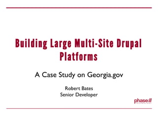 Building Large Multi-Site Drupal
Platforms
A Case Study on Georgia.gov
Robert Bates
Senior Developer
 