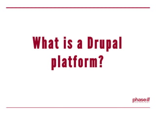 What is a Drupal
platform?
 