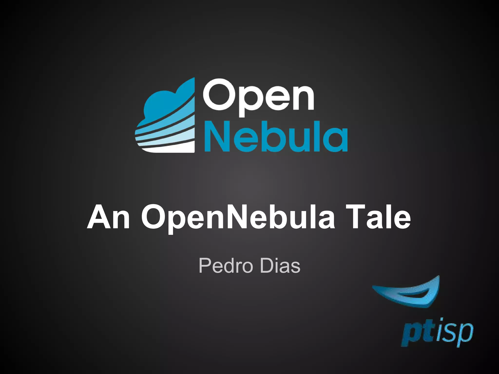 An OpenNebula Tale
Pedro Dias
 