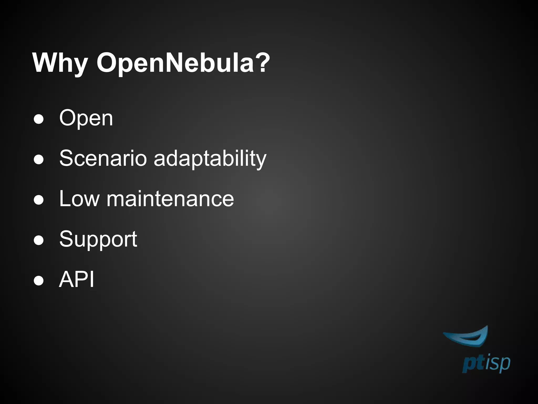 Why OpenNebula?
● Open
● Scenario adaptability
● Low maintenance
● Support
● API
 