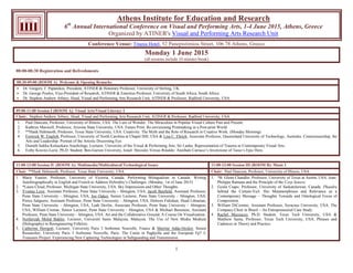 1
Athens Institute for Education and Research
6th
Annual International Conference on Visual and Performing Arts, 1-4 June 2015, Athens, Greece
Organized by ATINER's Visual and Performing Arts Research Unit
Conference Venue: Titania Hotel, 52 Panepistimiou Street, 106 78 Athens, Greece
Monday 1 June 2015
(all sessions include 10 minutes break)
08:00-08:30 Registration and Refreshments
08:30-09:00 (ROOM A) Welcome & Opening Remarks
 Dr. Gregory T. Papanikos, President, ATINER & Honorary Professor, University of Stirling, UK.
 Dr. George Poulos, Vice-President of Research, ATINER & Emeritus Professor, University of South Africa, South Africa.
 Dr. Stephen Andrew Arbury, Head, Visual and Performing Arts Research Unit, ATINER & Professor, Radford University, USA.
09:00-11:00 Session I (ROOM A): Visual Arts/Visual Literacy I
Chair: Stephen Andrew Arbury, Head, Visual and Performing Arts Research Unit, ATINER & Professor, Radford University, USA.
1. Paul Duncum, Professor, University of Illinois, USA. The Lure of Wonder: The Miraculous in Popular Visual Culture Past and Present.
2. Kathryn Maxwell, Professor, Arizona State University, USA. Future Print: Re-envisioning Printmaking in a Post-print World.
3. **Hank Hehmsoth, Professor, Texas State University, USA. Creativity: The Myth and the Role of Research in Creative Work. (Monday Morning)
4. Fenwick W. English, Professor, University of North Carolina at Chapel Hill, USA & Lisa C. Ehrich, Associate Professor, Queensland University of Technology, Australia. Connoisseurship, the
Arts and Leadership: Portrait of the Artistic Discerning Eye.
5. Dumith Indika Kulasekara Arachchige, Lecturer, University of the Visual & Performing Arts, Sri Lanka. Representation of Trauma in Contemporary Visual Arts.
6. Esthy Kravitz-Lurie, Ph.D. Student, Ben-Gurion University, Israel. Hercules Versus Rinaldo: Annibale Carracci’s Invenzione of Tasso’s Epic Hero.
11:00-13:00 Session II (ROOM A): Multimedia/Multicultural/Technological Issues 11:00-13:00 Session III (ROOM B): Music I
Chair: **Hank Hehmsoth, Professor, Texas State University, USA. Chair: Paul Duncum, Professor, University of Illinois, USA.
1. Marie Vautier, Professor, University of Victoria, Canada. Performing Bilingualism in Canada: Writing
Autobiographically in English and French to Address Hybridity’s Challenges. (Monday, 1st of June 2015)
2. *Laura Cloud, Professor, Michigan State University, USA. Sky Impressions and Other Thoughts.
3. Yvonne Love, Assistant Professor, Penn State University - Abington, USA, Jacob Benfield, Assistant Professor,
Penn State University - Abington, USA, Joe Oakes, Senior Lecturer, Penn State University - Abington, USA,
Pierce Salguero, Assistant Professor, Penn State University - Abington, USA, Dolores Fidishun, Head Librarian,
Penn State University - Abington, USA, Leah Devlin, Associate Professor, Penn State University - Abington,
USA, William Cromar, Senior Lecturer, Penn State University - Abington, USA & Michael Bernstein, Assistant
Professor, Penn State University - Abington, USA. Art and the Collaborative Ground; A Course On Visualization.
4. Norfarizah Mohd Bakhir, Lecturer, Universiti Sains Malaysia, Malaysia. The Use of New Media Medium
(Holography) in Reengineering Folklore.
5. Catherine Herrgott, Lecturer, University Paris 3 Sorbonne Nouvelle, France & Martine Adda-Decker, Senior
Researcher, University Paris 3 Sorbonne Nouvelle, Paris. The Cantu in Paghjella and the European Fp7 I-
Treasures Project: Experiencing New Capturing Technologies in Safeguarding and Transmission.
1. *B. Glenn Chandler, Professor, University of Texas at Austin, USA. Jean-
Philippe Rameau and the Principle of the Corp Sonore.
2. Gyula Csapo, Professor, University of Saskatchewan, Canada. Phaedra
behind the Curtain-Veil: Her Metamorphoses and Relevance as a
Contemporary Message – Thoughts Towards and Ontological Focus of
Composition.
3. William DiCosimo, Assistant Professor, Syracuse University, USA. The
Company Choir in Brazil – An Entrepreneurial Case Study.
4. Rachel Mazzucco, Ph.D. Student, Texas Tech University, USA &
Matthew Santa, Professor, Texas Tech University, USA. Phrases and
Cadences in Theory and Practice.
 
