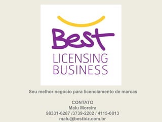 Se
Seu melhor negócio para licenciamento de marcas
CONTATO
Malu Moreira
98331-6287 /3739-2202 / 4115-0813
malu@bestbiz.com.br
 