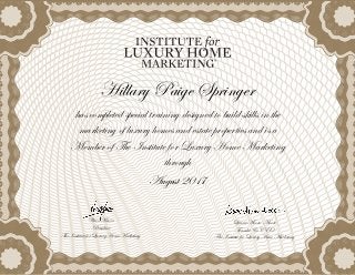 Laurie Moore-Moore
Founder & CEO
The Institute for Luxury Home Marketing
Waco Moore
President
The Institute for Luxury Home Marketing
has completed special training designed to build skills in the
marketing of luxury homes and estate properties and is a
Member of The Institute for Luxury Home Marketing
through
Hillary Paige Springer
August 2017
 