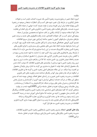 ‫تامين‬ ‫زنجيره‬ ‫مديريت‬ ‫در‬ ‫اطالعات‬ ‫فناوری‬ ‫کاربرد‬ ‫سازی‬ ‫بهينه‬
‫چكيده‬
‫تحوالت‬ ‫و‬ ‫است‬ ‫ناپذير‬ ‫اجتناب‬ ‫ضرورت‬ ‫يك‬ ‫تأمين‬ ‫زنجيرة‬ ‫مديريت‬ ‫وضع‬ ‫در‬ ‫تغيير‬ ‫ايجاد‬ ‫امروزه‬
‫شيوه‬ ‫تغيير‬ ،‫بازار‬ ‫شرايط‬ ‫در‬ ‫ّاوري‬‫ن‬‫ازف‬ ‫حاصل‬‫زنجيرة‬ ‫در‬ ‫موجود‬ ‫ن‬ ‫ذينفعا‬ ‫انتظارات‬ ،‫وكار‬ ‫كسب‬ ‫هاي‬
‫ت‬ ‫ونهايتا‬ ‫تأمين‬‫اين‬ ‫دالئل‬ ‫جمله‬ ‫از‬ ،‫نهايي‬ ‫ة‬ ‫كنند‬ ‫مصرف‬ ‫طرف‬ ‫از‬ ‫بيشتر‬ ‫افزودة‬ ‫ارزش‬ ‫براي‬ ‫قاضا‬
‫فعاليت‬ ‫اين‬ ‫انجام‬ ‫براي‬ ‫كه‬ ‫هايي‬ ‫ّاوري‬‫ن‬‫ف‬ ‫با‬ ‫تأمين‬ ‫زنجيرة‬ ‫هاي‬ ‫فعاليت‬ ‫.يكپارچگي‬ ‫هستند‬ ‫ضرورت‬
‫از‬ ،‫ميشود‬ ‫استفاده‬ ‫آنها‬ ‫از‬ ‫ها‬‫است‬ ‫صنايع‬ ‫اغلب‬ ‫در‬ ‫رقابتي‬ ‫الزامات‬،‫موارد‬ ‫همچنين‬‫ي‬‫جمله‬ ‫از‬
‫دنيا‬ ‫پيچيدگي‬‫ي‬‫اقتصاد‬ ‫تحوالت‬ ،‫كار‬ ‫و‬ ‫كسب‬‫ي‬،،‫رقابت‬ ‫شدت‬‫تكنولوژ‬‫ي‬‫ها‬‫ي‬‫جد‬‫ي‬‫د‬‫تغيير‬ ‫سرعت‬ ‫و‬
‫نيازها‬‫ي‬‫مشتر‬‫ي‬،‫ان‬‫سازمانها‬‫ي‬‫از‬ ‫ساخته‬ ‫مجبور‬ ‫را‬ ‫كنوني‬‫مزا‬‫ي‬‫ا‬‫ي‬‫ي‬‫جر‬ ‫چون‬‫ي‬‫ان‬‫سر‬‫ي‬‫ع‬،‫اطالعات‬
‫گير‬ ‫تصميم‬‫ي‬‫شركا‬ ‫با‬ ‫بيشتر‬ ‫هرچه‬ ‫هماهنگي‬ ،‫گروهي‬‫ي‬‫تجار‬‫ي‬‫نگر‬ ‫جانبه‬ ‫همه‬ ‫و‬‫ي‬،‫در‬ ‫گيرند‬ ‫بهره‬
‫ن‬ ،‫سازمانها‬ ‫راستا‬ ‫اين‬‫براي‬ ‫مقتضي‬ ‫هاي‬ ‫مشي‬ ‫خط‬ ‫اتخاذ‬ ‫يازمند‬‫هاي‬ ‫ّاوري‬‫ن‬‫ف‬ ‫اجراي‬ ‫و‬ ‫بسترسازي‬
‫هستن‬ ‫الكترونيك‬ ‫وتجارت‬ ‫تأمين‬ ‫زنجيرة‬‫د‬‫در‬‫اين‬‫راستا‬‫صنايع‬‫وشركت‬‫ها‬‫سعي‬‫دارند‬‫تا‬‫با‬‫استفاده‬
‫از‬،‫ابزارها‬‫روش‬‫ها‬‫وفناوري‬‫هاي‬،‫نوين‬‫روند‬‫كاري‬‫خود‬‫را‬‫با‬‫عنايت‬‫به‬‫قيود‬‫جديد‬،‫ومدرن‬‫بهينه‬‫و‬
‫با‬‫كاهش‬‫زمان‬‫و‬،‫هزينه‬‫باالبردن‬ ‫ضمن‬،‫كارايي‬‫نظر‬‫مشتريان‬‫را‬‫با‬‫تطبيق‬‫استاندارد‬‫و‬‫مقررات‬
‫جديد‬‫و‬‫نمودن‬ ‫لحاظ‬‫فناوري‬،‫روز‬‫تامين‬‫نمايند‬.‫لذا‬‫تال‬‫ش‬‫و‬‫فراهم‬‫سازي‬‫مناسب‬‫ترين‬‫و‬‫سريع‬
‫ترين‬‫روند‬‫زنجيره‬‫تامين‬‫با‬‫بهره‬‫برداري‬‫از‬‫توانمندي‬‫هاي‬‫اطالعات‬ ‫فناوري‬‫كه‬‫موجب‬‫آماده‬‫شدن‬
‫يك‬‫محصول‬‫از‬‫ابتداي‬‫خط‬‫توليد‬‫تا‬‫تحويل‬‫به‬‫مشتري‬‫مي‬،‫گردد‬‫به‬‫اندازه‬‫روش‬‫توليدآن‬‫محصول‬
‫نيز‬‫اهميت‬‫پيدا‬‫ميكند‬.‫در‬‫اين‬‫مقاله‬‫معيارهاي‬‫اصلي‬‫زنجيره‬‫تامين‬‫و‬‫ها‬ ‫گزينه‬‫ي‬‫فناوري‬‫اطالعات‬
‫در‬‫اينگونه‬‫شركت‬‫ها‬‫و‬‫تعامل‬‫موثر‬‫آنها‬‫بر‬‫يكديگر‬‫شناخته‬‫شده‬‫و‬‫اولويت‬‫هاي‬‫تاثير‬‫فناوري‬
‫اطالعات‬‫بر‬‫مديريت‬‫زنجيره‬‫تعيين‬ ‫تامين‬‫و‬‫در‬‫راستاي‬‫تحقق‬‫اهداف‬،‫پژوهش‬‫بهينه‬‫شده‬‫،بدين‬ ‫اند‬
‫منظور‬‫اين‬‫مقاله‬‫در‬‫شركت‬‫ايرانسل‬ ‫ارتباطي‬ ‫خدمات‬‫با‬‫بهره‬‫گيري‬‫كارشناسان‬ ‫از‬‫و‬‫مديران‬‫بخش‬
‫ها‬،‫كارشناسان‬‫و‬‫مديران‬‫بخش‬‫هاي‬،‫شبكه‬ ‫و‬ ‫پروژه‬‫تداركات،فروش‬‫و‬‫با‬‫استفاده‬‫از‬‫پرسشنامه‬‫و‬
‫مقايسا‬ ‫روش‬‫ت‬‫مراتبي‬ ‫سلسله‬ ‫تحليل‬ ‫و‬ ‫تجزيه‬ ‫ورويكرد‬ ‫زوجي‬(AHP)‫تهيه‬‫شده‬‫و‬‫در‬‫نهايت‬
‫مشخص‬‫گرديد‬‫كه‬‫كليه‬‫معيارهاي‬‫اصلي‬‫شناسايي‬‫زنجيره‬ ‫شده‬‫تامين‬‫و‬‫فناوري‬‫اطالعات‬‫بريكديگر‬
‫تاثير‬‫داشته‬‫و‬‫مدل‬‫مفهومي‬‫را‬‫تاييد‬‫مي‬،‫نمايند‬‫لذا‬‫منابع‬‫انساني‬‫آموزش‬‫ديده‬‫در‬‫زمينه‬IT،‫حمايت‬
‫مدير‬،‫ارشد‬‫وجو‬‫د‬‫زيرساخت‬‫ها‬‫ي‬‫سخت‬‫افزاري‬‫و‬‫نرم‬،‫افزاري‬‫تجارت‬‫الكترونيك‬‫و‬‫مبادله‬
‫الكترونيكي‬‫داده‬‫ها‬‫با‬‫شركاي‬،‫تجاري‬‫بايد‬‫به‬‫ترتيب‬‫و‬‫به‬‫عنوان‬‫بهينه‬ ‫الگوي‬‫سازي‬‫كاربرد‬‫فناوري‬
‫اطالعات‬‫در‬‫مديريت‬‫زنجيره‬،‫تامين‬‫مد‬‫نظر‬‫قرار‬‫گيرد‬.
‫واژه‬‫های‬‫کليدی‬:‫انعطاف‬‫پذيري‬‫زنجيره‬،‫تامين‬‫پاسخگوي‬‫ي‬‫زنجيره‬،‫تامين‬‫فناوري‬،‫اطالعات‬
‫مديريت‬‫زنجيره‬‫تامين‬‫،يكپارچگي‬‫زنجيره‬‫سلسله‬ ‫تحليل‬ ‫و‬ ‫تجزيه‬ ‫ورويكرد‬ ،‫تامين،بازاريابي‬
‫مراتبي‬(AHP)
 