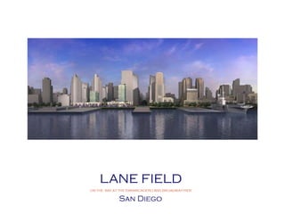 LANE FIELD
ON THE BAY AT THE EMBARCADERO AND BROADWAY PIER
San Diego
 