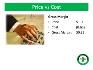 Price vs Cost
Gross Margin
• Price $1.00
• Cost (0.65)
• Gross Margin: $0.35
17
 