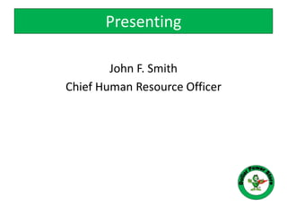 Presenting
John F. Smith
Chief Human Resource Officer
 