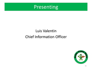 Presenting
Luis Valentin
Chief Information Officer
42
 
