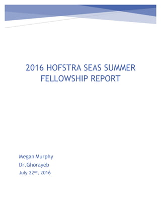 2016 HOFSTRA SEAS SUMMER
FELLOWSHIP REPORT
Megan Murphy
Dr.Ghorayeb
July 22nd, 2016
 