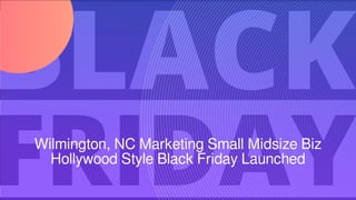 Wilmington, NC Marketing Small Midsize Biz
Hollywood Style Black Friday Launched
 