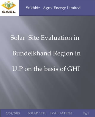 Solar Site Evaluation in
Bundelkhand Region in
U.P on the basis of GHI
Sukhbir Agro Energy Limited
5/31/2015 Pg.1SOLAR SITE EVALUATION
 