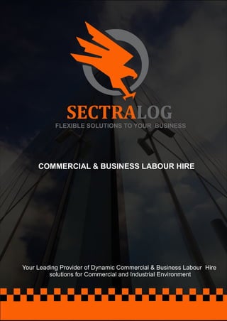 Your Leading Provider of Dynamic Commercial & Business Labour Hire
solutions for Commercial and Industrial Environment
COMMERCIAL & BUSINESS LABOUR HIRE
FLEXIBLE SOLUTIONS TO YOUR BUSINESS
SECTRALOG
 