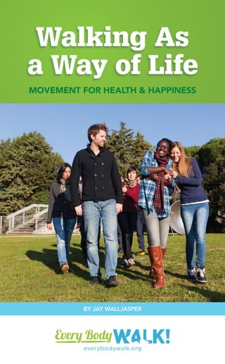 Walking As
a Way of Life
MOVEMENT FOR HEALTH & HAPPINESS
BY JAY WALLJASPER
 