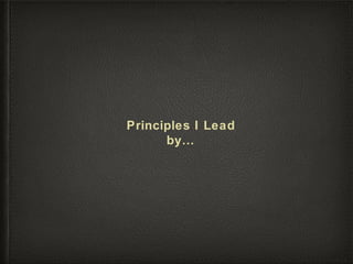 Principles I Lead
by…
 