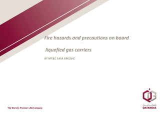 Fire hazards and precautions on board
liquefied gas carriers
BY MT&C SASA FRKOVIC
 