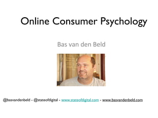 Bas van den Beld
Online Consumer Psychology
@basvandenbeld - @stateofdigital - www.stateofdigital.com - www.basvandenbeld.com
 