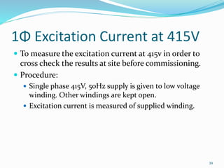 1Φ Excitation Current at 415V
 To measure the excitation current at 415v in order to
cross check the results at site befo...