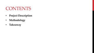 CONTENTS
• Project Description
• Methodology
• Takeaway
 