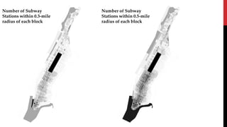 Number of Subway
Stations within 0.3-mile
radius of each block
Number of Subway
Stations within 0.5-mile
radius of each block
 