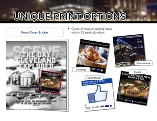 unique print options
Giveaway
Events
Front Cover Sticker
Informational
Social Media
•	 Cover of regular weekly issue
within 13 week duration
 
