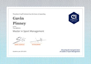 Gavin
Pinney
Academic year 2015-2016
VÍCTOR JORDAN
The Johan Cruyﬀ Institute has the honor of awarding
Educating the next generation
of Leaders in Sport Management
MARIËL KOERHUIS
Master in Sport Management
The diploma
 