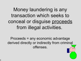 20
Money laundering is any
transaction which seeks to
conceal or disguise proceeds
from illegal activities.
Proceeds = any economic advantage
derived directly or indirectly from criminal
offenses.
 