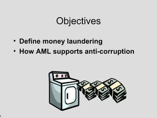 3
Objectives
• Define money laundering
• How AML supports anti-corruption
 