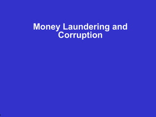 1
Money Laundering and
Corruption
 