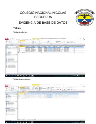 COLEGIO NACIONAL NICOLÁS
ESGUERRA
EVIDENCIA DE BASE DE DATOS
Tablas:
Tabla de clientes
Tabla de empleados
 