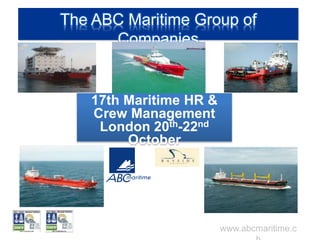 The ABC Maritime Group of
Companies
www.abcmaritime.c
17th Maritime HR &
Crew Management
London 20th-22nd
October
 
