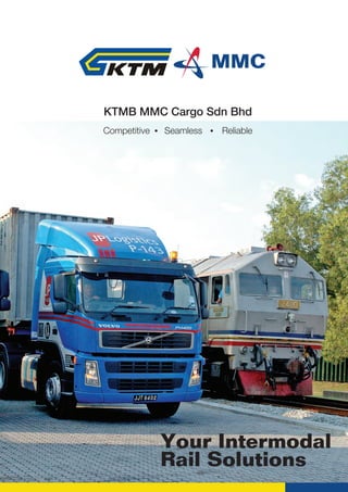 KTMB MMC Cargo Sdn Bhd
Your Intermodal
Rail Solutions
Competitive Seamless Reliable
 