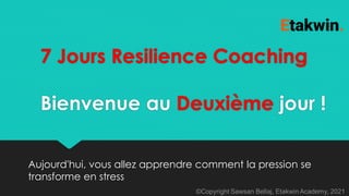 7 Jours Resilience Coaching
Bienvenue au Deuxième jour !
Aujourd'hui, vous allez apprendre comment la pression se
transforme en stress
 