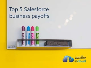 Top 5 Salesforce
business payoffs
 