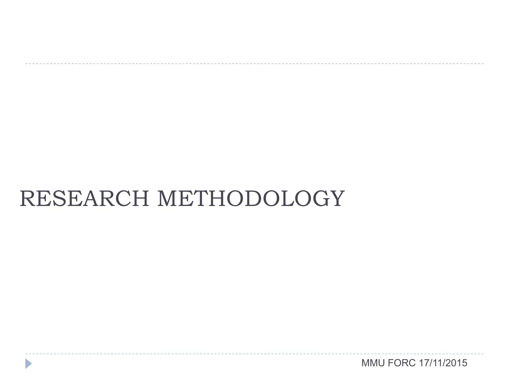 RESEARCH METHODOLOGY
MMU FORC 17/11/2015
 