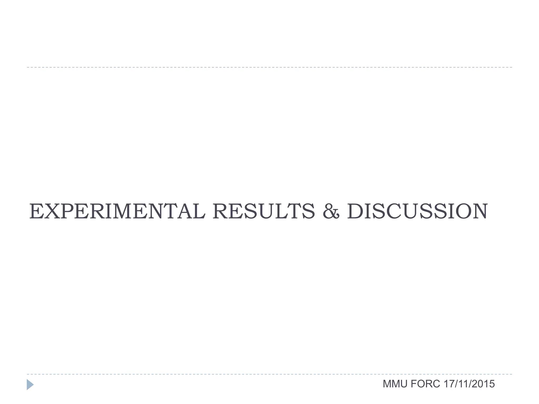 EXPERIMENTAL RESULTS & DISCUSSION
MMU FORC 17/11/2015
 