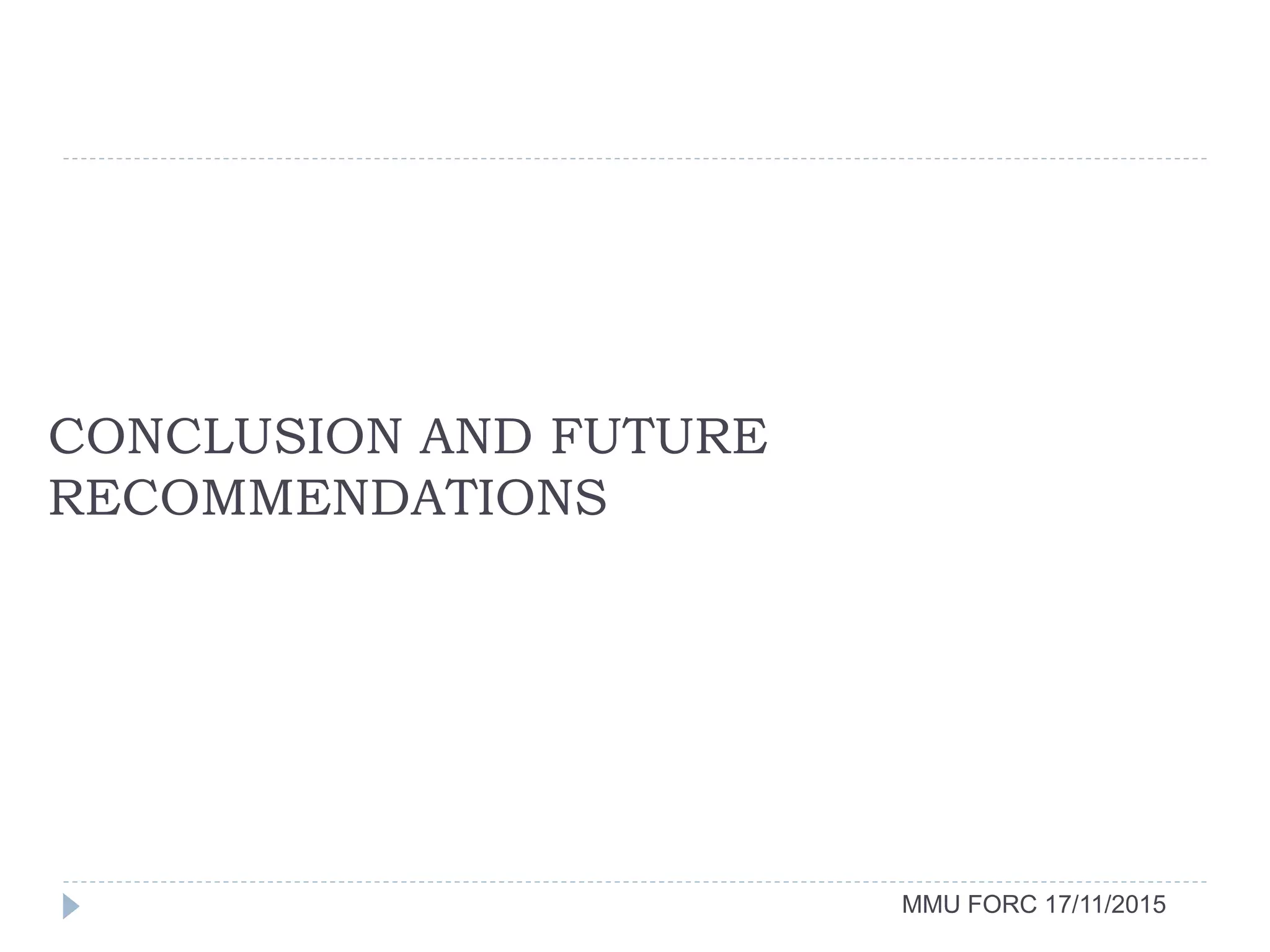 CONCLUSION AND FUTURE
RECOMMENDATIONS
MMU FORC 17/11/2015
 