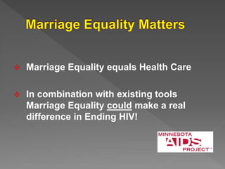  Marriage Equality equals Health Care
 In combination with existing tools
Marriage Equality could make a real
difference in Ending HIV!
 
