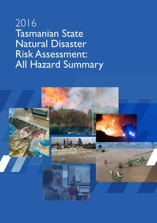 2016
Tasmanian State
Natural Disaster
Risk Assessment:
All Hazard Summary
 