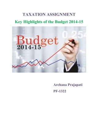 TAXATION ASSIGNMENT
Key Highlights of the Budget 2014-15
Archana Prajapati
PF-1322
 