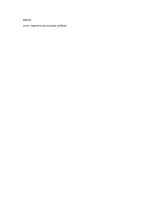 SKILLS
Level 1 carpentry city and guilds certificate
 